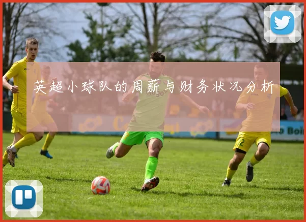 英超小球队的周薪与财务状况分析