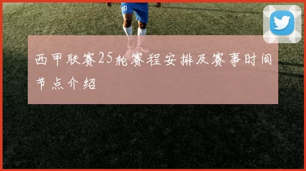 西甲联赛25轮赛程安排及赛事时间节点介绍