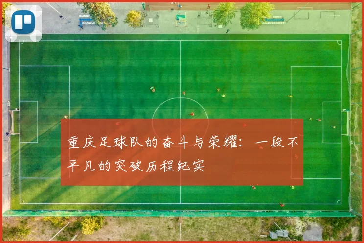 重庆足球队的奋斗与荣耀：一段不平凡的突破历程纪实