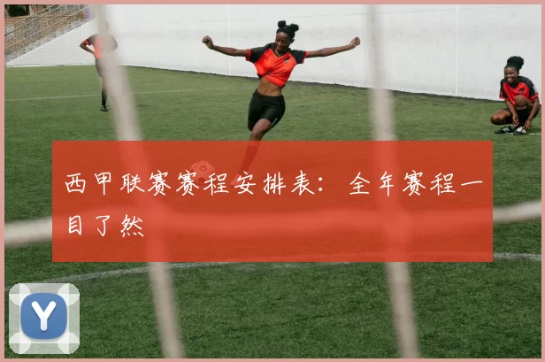 西甲联赛赛程安排表：全年赛程一目了然