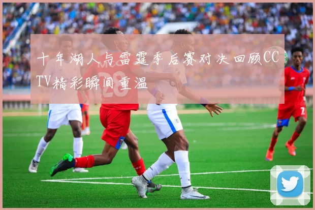 十年湖人与雷霆季后赛对决回顾CCTV精彩瞬间重温