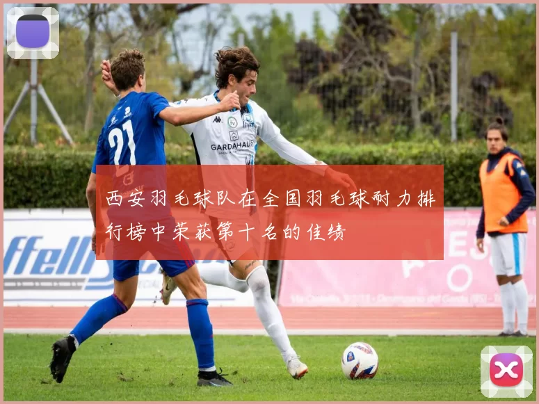 西安羽毛球队在全国羽毛球耐力排行榜中荣获第十名的佳绩