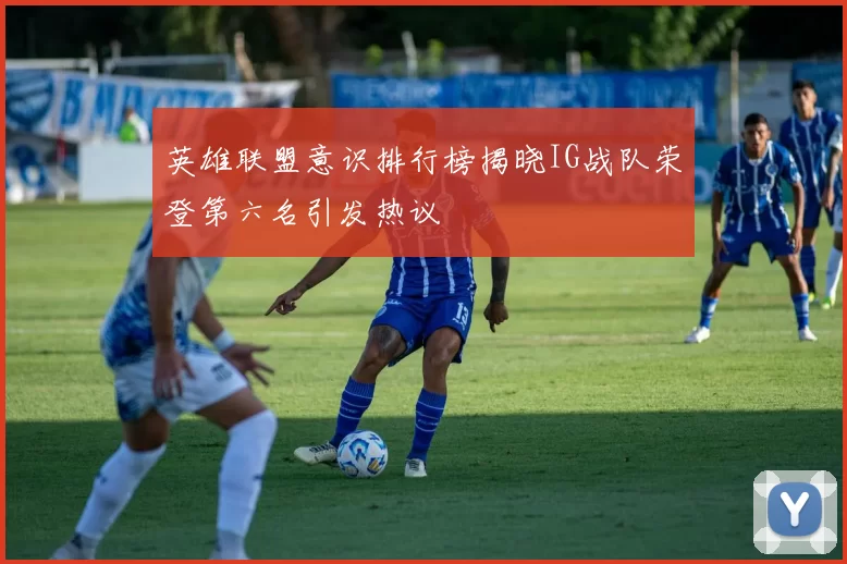 英雄联盟意识排行榜揭晓IG战队荣登第六名引发热议