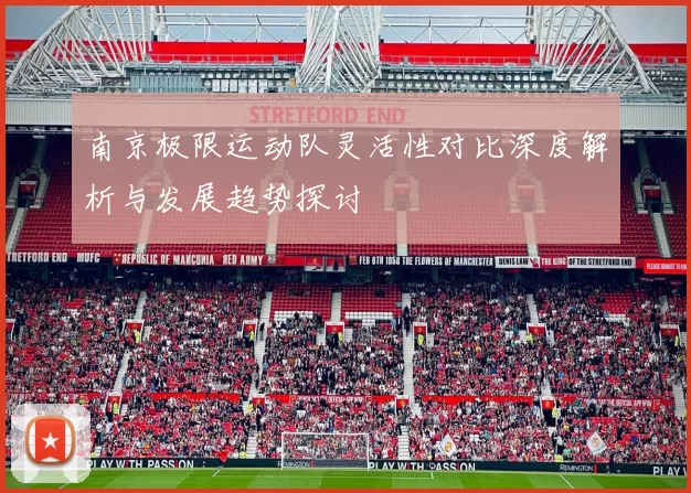 南京极限运动队灵活性对比深度解析与发展趋势探讨