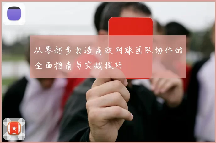 从零起步打造高效网球团队协作的全面指南与实战技巧