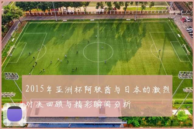 2015年亚洲杯阿联酋与日本的激烈对决回顾与精彩瞬间分析